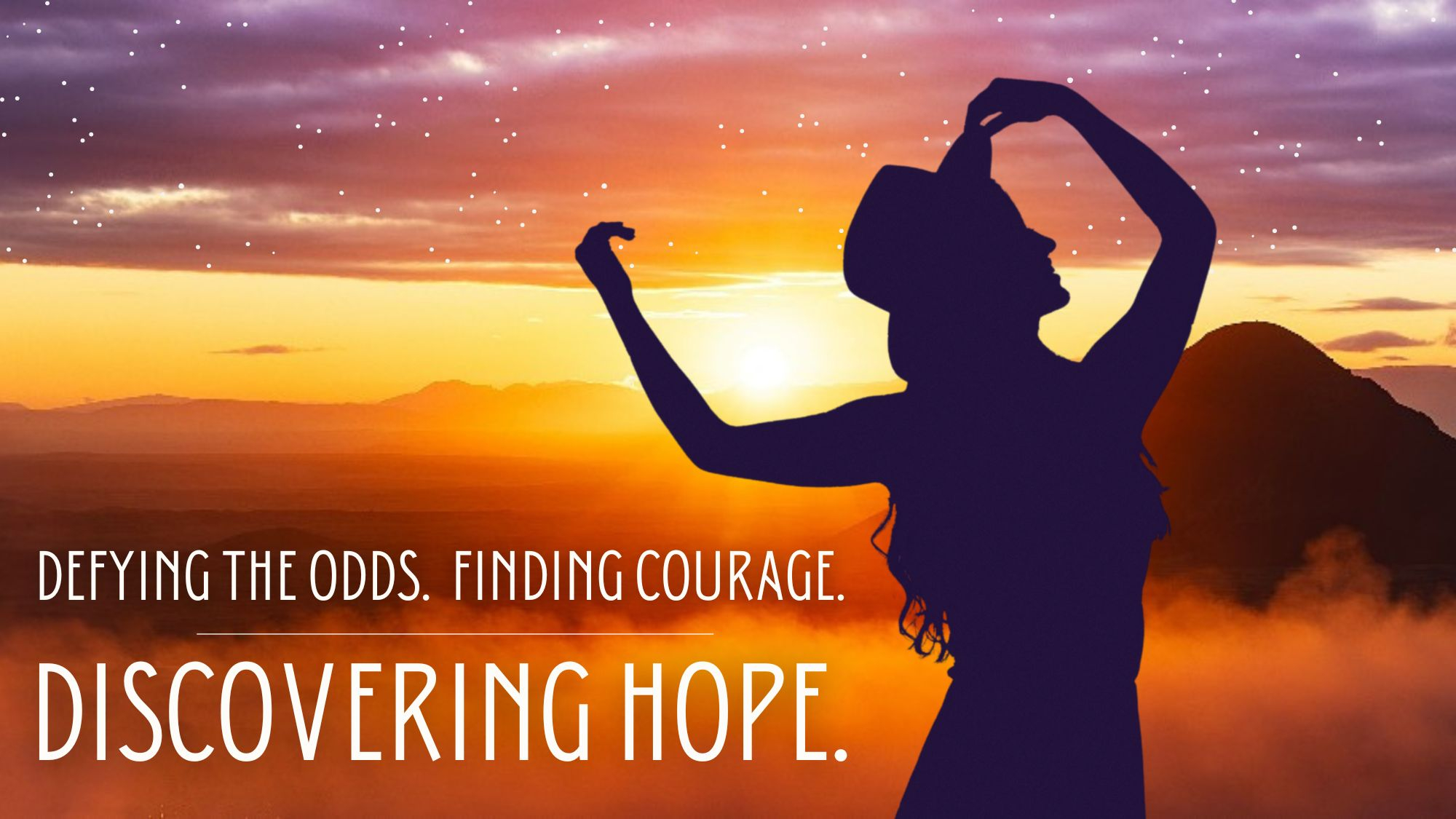 Defying the Odds. Finding Courage. Discovering Hope.